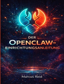 DER OPENCLAW-EINRICHTUNGSANLEITUNG: Anleitung in einfacher Sprache zur Installation Ihres persönlichen KI-AssistentenAuch wenn Sie noch nie zuvor ein Terminal benutzt haben (German Edition)