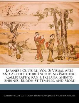 Paperback Japanese Culture, Vol. 3: Visual Arts and Architecture Including Painting, Calligraphy, Kanji, Ikebana, Shinto Shrines, Buddhist Temples, and Mo Book