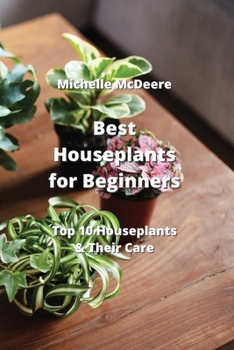 Best Houseplants for Beginners: Top 10 Houseplants & Their Care