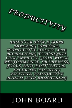 Paperback Productivity: Discover How A Good Morning Routine, Productive Habits and Biohacking Techniques Can Improve Your Work Performance, Sh Book