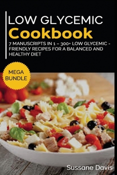 Paperback Low Glycemic Cookbook: MEGA BUNDLE - 7 Manuscripts in 1 - 300+ Low Glycemic - friendly recipes for a balanced and healthy diet Book