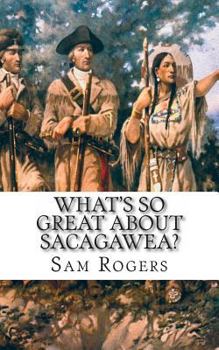 Paperback What's So Great About Sacagawea?: A Biography of Sacagawea Just for Kids! Book