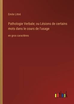 Paperback Pathologie Verbale; ou Lésions de certains mots dans le cours de l'usage: en gros caractères [French] Book