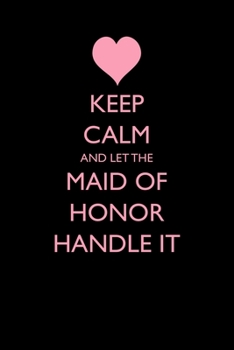 Paperback Keep Calm and Let the Maid of Honor Handle It Book