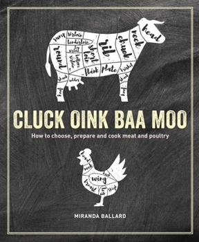 Hardcover Cluck, Oink, Baa, Moo: How to Choose, Prepare and Cook Meat and Poultry Book