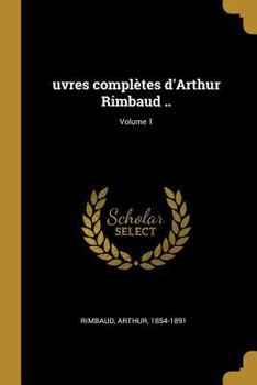 Paperback uvres complètes d'Arthur Rimbaud ..; Volume 1 [French] Book