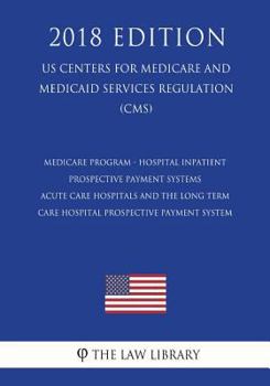 Medicare Program - Hospital Inpatient Prospective Payment Systems - Acute Care Hospitals and the Long Term Care Hospital Prospective Payment System ... Services Regulation) (CMS)