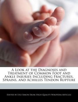 A Look at the Diagnoses and Treatment of Common Foot and Ankle Injuries Including Fractures, Sprains, and Achilles Tendon Rupture