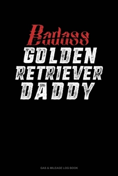 Paperback Badass Golden Retriever Daddy: Gas & Mileage Log Book