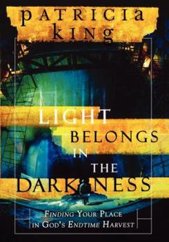 Paperback The Light Belongs in the Darkness: Finding Your Place in God's Endtime Harvest Book
