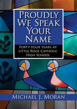 Hardcover Proudly We Speak Your Name: Forty-Four Years at Little Rock Catholic High School Book