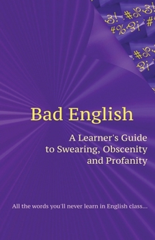 Paperback Bad English: A Learner's Guide to Swearing, Obscenity and Profanity Book