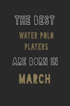 The Best water polo players are Born in March journal: 6*9 Lined Diary Notebook, Journal or Planner and Gift with 120 pages