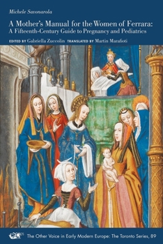 A Mother’s Manual for the Women of Ferrara: A Fifteenth-Century Guide to Pregnancy and Pediatrics - Book #89 of the Other Voice in Early Modern Europe: The Toronto Series