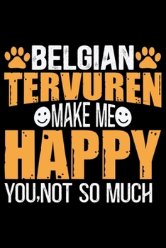 Belgian Tervuren Make Me Happy You, Not So Much: Cool Belgian Tervuren Dog Journal Notebook - Belgian Tervuren Puppy Lover Gifts – Funny Belgian ... Tervuren Owner Gifts. 6 x 9 in 120 pages