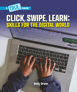 Click, Swipe, Learn: Skills for the Digital World (True Books: American History