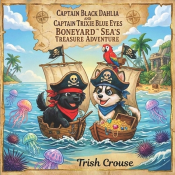Captain Black Dahlia and Captain Trixie Blue Eyes Boneyard Sea’s Treasure Adventure: Boneyard Sea’s Treasure Adventure (Pirate Pup's Treasure Adventures)