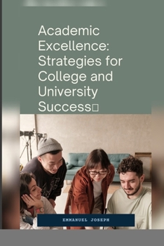 Academic Excellence: Strategies for College and University Success B0CP669GSR Book Cover