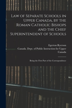 Paperback Law of Separate Schools in Upper Canada, by the Roman Catholic Bishops and the Chief Superintendent of Schools [microform]: Being the First Part of th Book
