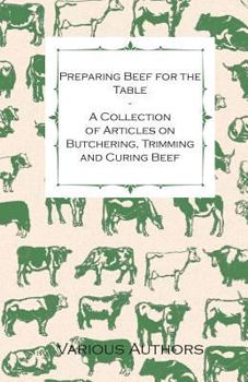 Paperback Preparing Beef for the Table - A Collection of Articles on Butchering, Trimming and Curing Beef Book