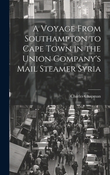 Hardcover A Voyage From Southampton to Cape Town in the Union Company's Mail Steamer Syria Book