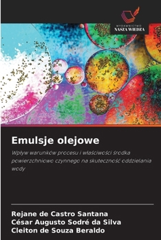 Emulsje olejowe: Wplyw warunków procesu i wlasciwosci srodka powierzchniowo czynnego na skutecznosc oddzielania wody (Polish Edition)