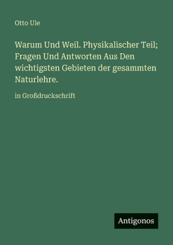 Warum Und Weil. Physikalischer Teil; Fragen Und Antworten Aus Den wichtigsten Gebieten der gesammten Naturlehre.: in Großdruckschrift (German Edition)