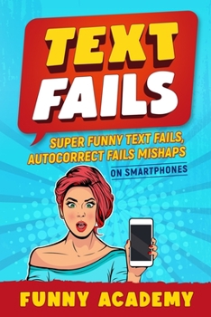 Paperback Text Fails: Super Funny Text Fails, Autocorrect Fails Mishaps On Smartphones Book