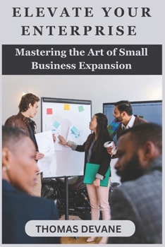 Paperback Elevate Your Enterprise: Mastering the Art of Small Business Expansion [Large Print] Book