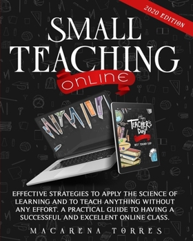 Paperback Small Teaching Online: Effective Strategies to Apply the Science of Learning and to Teach Anything Without Any Effort. a Practical Guide to H Book