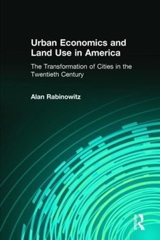 Hardcover Urban Economics and Land Use in America: The Transformation of Cities in the Twentieth Century: The Transformation of Cities in the Twentieth Century Book