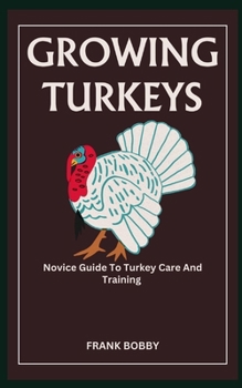 Paperback Growing Turkeys: Novice Guide To Turkey Care And Training Book