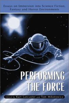 Paperback Performing the Force: Essays on Immersion into Science-Fiction, Fantasy and Horror Environments Book