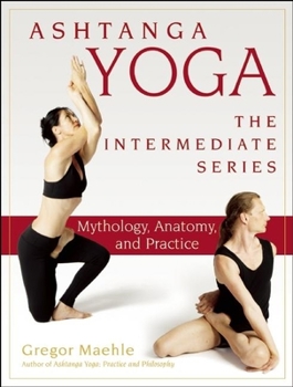 Paperback Ashtanga Yoga - The Intermediate Series: Mythology, Anatomy, and Practice Book