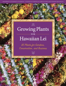 Paperback Growing Plants for Hawaiian Lei: 85 Plants for Gardens, Conservation, and Business Book