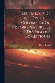 Les Pigeons De Volière Et De Colombier, Ou Histoire Naturelle Des Pigeons Domestiques