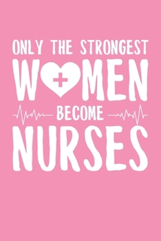 Paperback Only the Strongest Women Become Nurses: 6x9" Dot Bullet Notebook/Journal Empowered Gift Idea For Nurses, CRN, Registered Nurses, Women Book