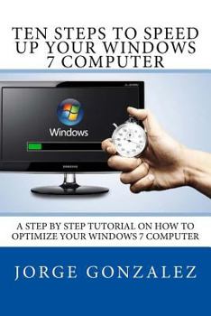 Paperback Ten Steps To Speed Up Your Windows 7 Computer: A Step By Step Tutorial On How To Optimize Your Windows 7 Computer Book