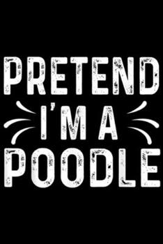 Paperback Pretend I'm A Poodle: Pretend I'm A Poodle Dog Funny Quote Halloween Costume Gift Journal/Notebook Blank Lined Ruled 6x9 100 Pages Book