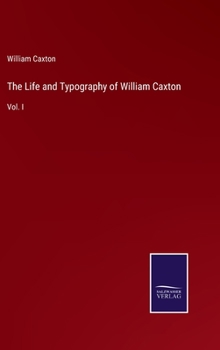 Hardcover The Life and Typography of William Caxton: Vol. I Book