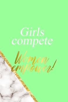 Girls Compete Women Empower!: All Purpose 6x9 Blank Lined Notebook Journal Way Better Than A Card Trendy Unique Gift Neon Marmol Girl Boss