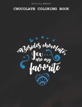Besides Chocolate You Are My Favorite - Chocolate Coloring Book: Coloring Book for Adults And Kids | Chocolate Lovers Gifts