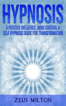 Paperback Hypnosis: A Positive Influence - Mind Control & Self-Hypnosis Guide for Transformation Book