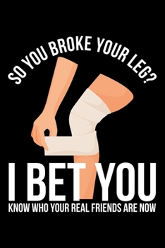 So You Broke Your Leg ?I Bet You Know Who For Real Friends Are Now: Lined A5 Notebook for Broken Leg