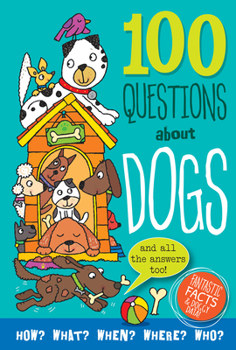 Hardcover 100 Questions about Dogs: Fantastic Facts and Doggy Data Book