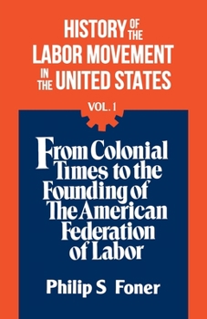 History of the Labor Movement in the United States, v. 1: From Colonial Times to the Founding of the American Federation of Labor - Book #1 of the History of the Labor Movement in the United States