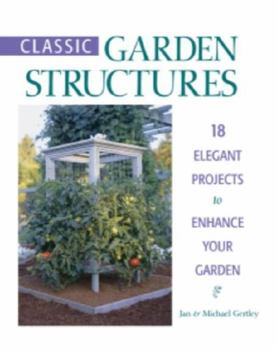 Paperback Classic Garden Structures: 18 Elegant Projects to Enhance Your Garden Book