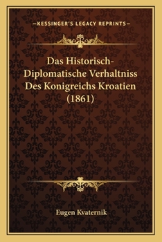 Paperback Das Historisch-Diplomatische Verhaltniss Des Konigreichs Kroatien (1861) [German] Book