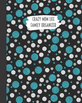 Crazy Mom Life Family Organizer: Teal & Gray Polka Dots Background Themed Detailed 3 Month Weekly Planner