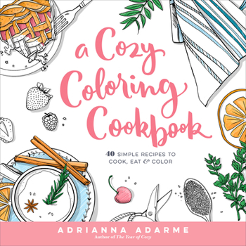 Paperback A Cozy Coloring Cookbook: 40 Simple Recipes to Cook, Eat & Color Book